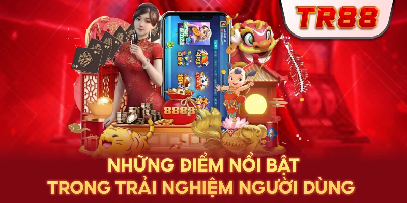 Những Điểm Nổi Bật Trong Trải Nghiệm Người Dùng 